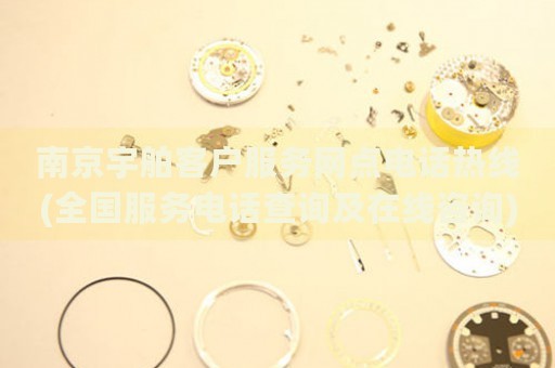 南京宇舶客戶服務(wù)網(wǎng)點(diǎn)電話熱線(全國服務(wù)電話查詢及在線咨詢)