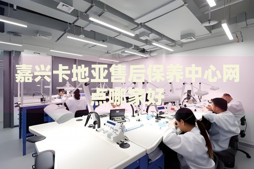 嘉興卡地亞售后保養(yǎng)中心網(wǎng)點哪家好