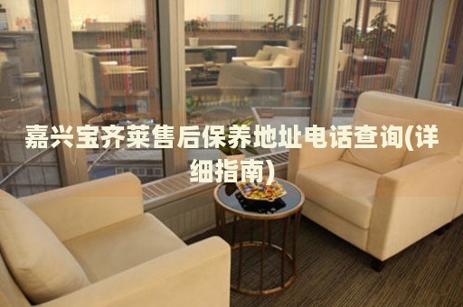 嘉興寶齊萊售后保養(yǎng)地址電話查詢(詳細(xì)指南)