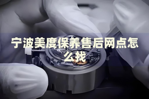 寧波美度保養(yǎng)售后網(wǎng)點(diǎn)怎么找