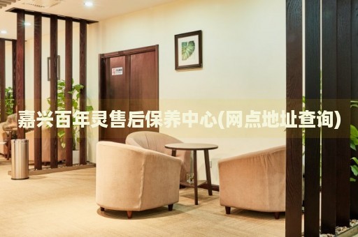 嘉興百年靈售后保養(yǎng)中心(網(wǎng)點地址查詢)