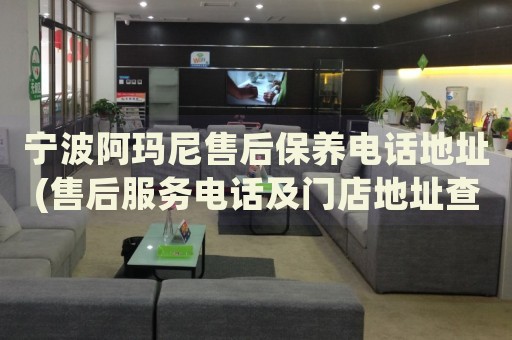 寧波阿瑪尼售后保養(yǎng)電話地址(售后服務(wù)電話及門店地址查詢)