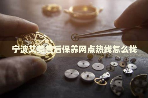 寧波艾美售后保養(yǎng)網(wǎng)點(diǎn)熱線怎么找