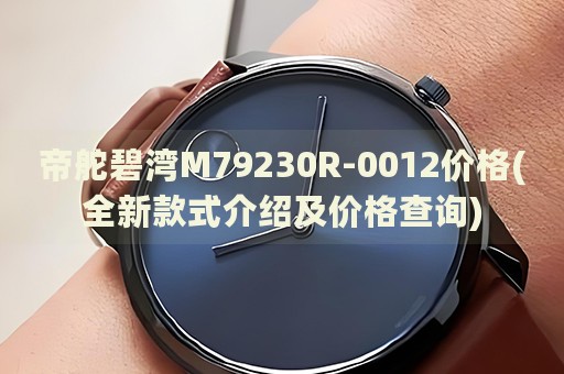 帝舵碧灣M79230R-0012價格(全新款式介紹及價格查詢)