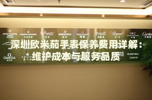深圳歐米茄手表保養(yǎng)費(fèi)用詳解：維護(hù)成本與服務(wù)品質(zhì)
