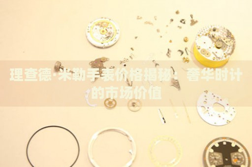 理查德·米勒手表價(jià)格揭秘：奢華時(shí)計(jì)的市場(chǎng)價(jià)值