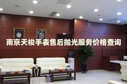 南京天梭手表售后拋光服務(wù)價格查詢