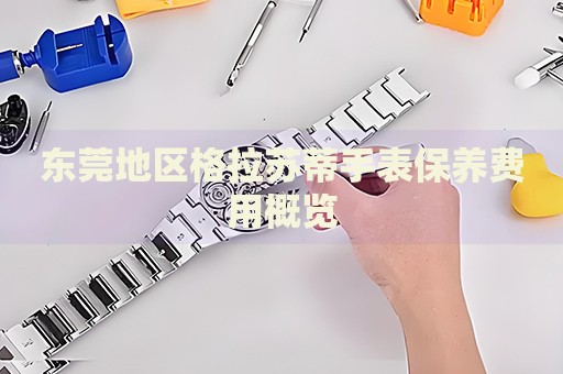 東莞地區(qū)格拉蘇蒂手表保養(yǎng)費用概覽