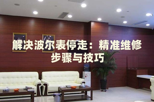 解決波爾表停走：精準維修步驟與技巧