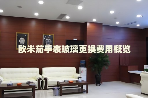 歐米茄手表玻璃更換費用概覽