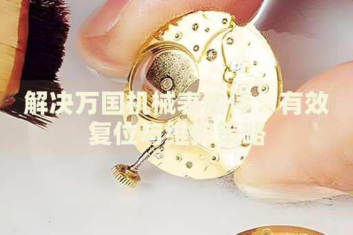 解決萬國機械表偷停：有效復位與維護策略