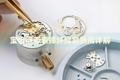 寶格麗手表摔壞修復(fù)費(fèi)用詳解