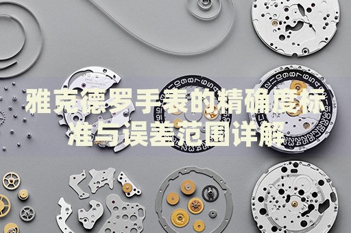 雅克德羅手表的精確度標(biāo)準(zhǔn)與誤差范圍詳解