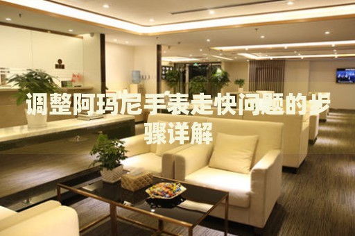 調(diào)整阿瑪尼手表走快問(wèn)題的步驟詳解