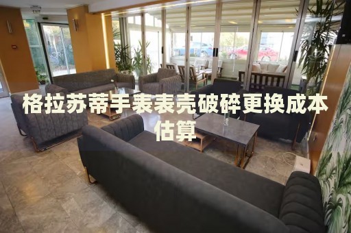 格拉蘇蒂手表表殼破碎更換成本估算