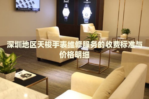 深圳地區(qū)天梭手表維修服務(wù)的收費(fèi)標(biāo)準(zhǔn)與價(jià)格明細(xì)