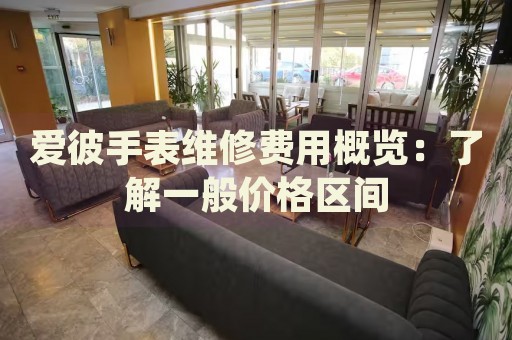 愛(ài)彼手表維修費(fèi)用概覽：了解一般價(jià)格區(qū)間
