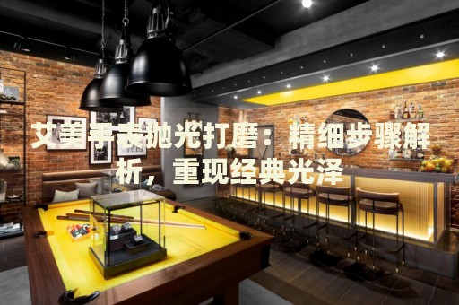艾美手表拋光打磨：精細(xì)步驟解析，重現(xiàn)經(jīng)典光澤