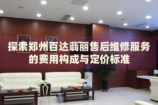探索鄭州百達(dá)翡麗售后維修服務(wù)的費(fèi)用構(gòu)成與定價(jià)標(biāo)準(zhǔn)