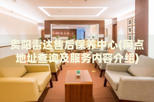 貴陽(yáng)雷達(dá)售后保養(yǎng)中心(網(wǎng)點(diǎn)地址查詢及服務(wù)內(nèi)容介紹)