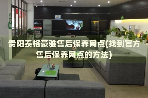 貴陽(yáng)泰格豪雅售后保養(yǎng)網(wǎng)點(diǎn)(找到官方售后保養(yǎng)網(wǎng)點(diǎn)的方法)