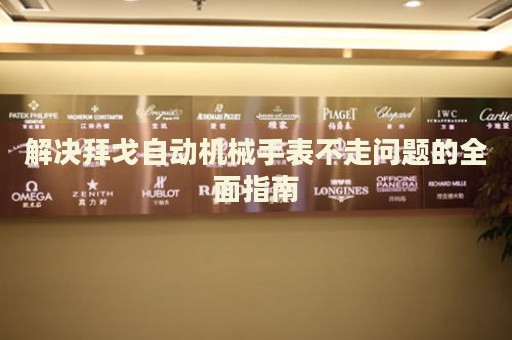 解決拜戈自動(dòng)機(jī)械手表不走問題的全面指南