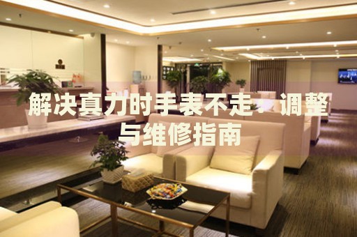 解決真力時手表不走：調(diào)整與維修指南