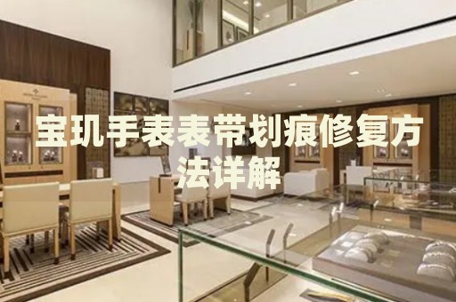 寶璣手表表帶劃痕修復(fù)方法詳解