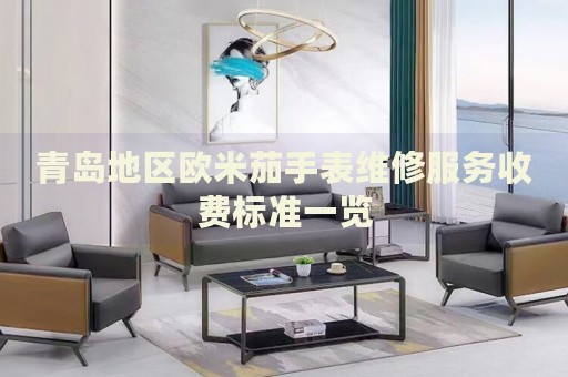 青島地區(qū)歐米茄手表維修服務收費標準一覽