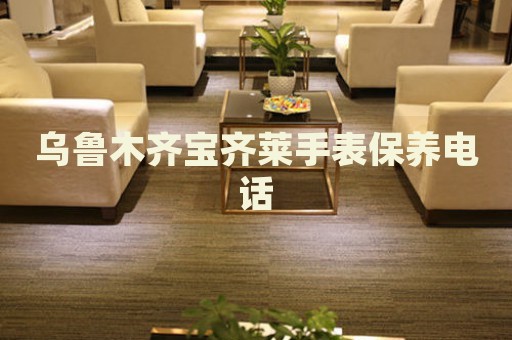 烏魯木齊寶齊萊手表保養(yǎng)電話