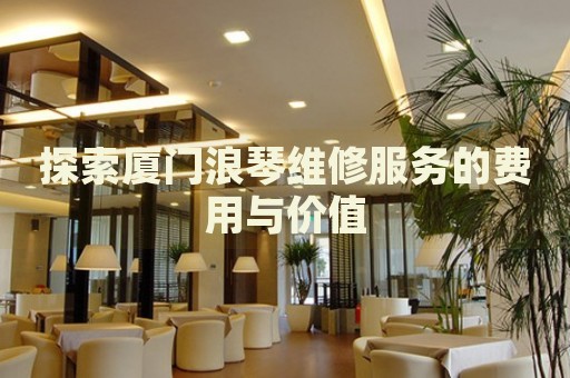 探索廈門浪琴維修服務(wù)的費用與價值