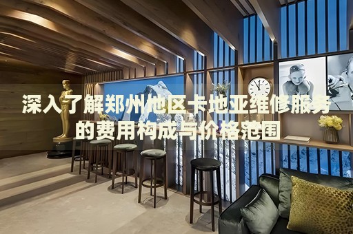 深入了解鄭州地區(qū)卡地亞維修服務(wù)的費(fèi)用構(gòu)成與價格范圍