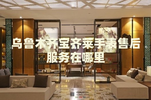 烏魯木齊寶齊萊手表售后服務(wù)在哪里