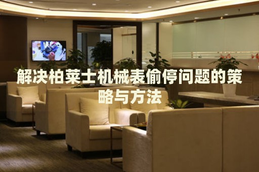 解決柏萊士機械表偷停問題的策略與方法