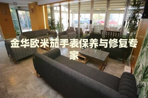 金華歐米茄手表保養(yǎng)與修復(fù)專家