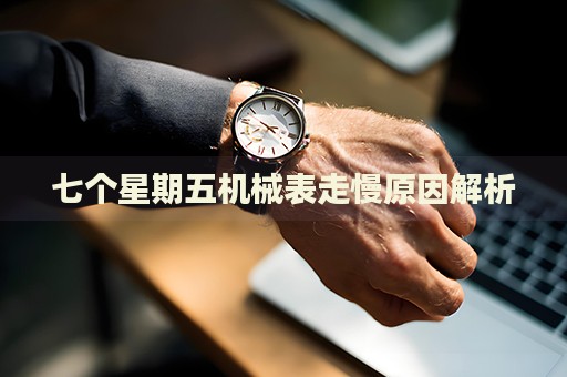 七個(gè)星期五機(jī)械表走慢原因解析