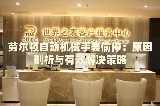 勞爾頓自動(dòng)機(jī)械手表偷停：原因剖析與有效解決策略