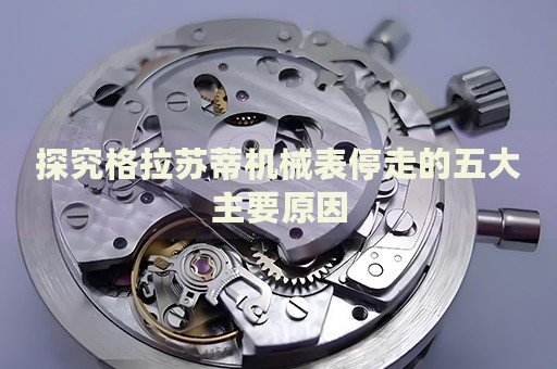 探究格拉蘇蒂機械表停走的五大主要原因