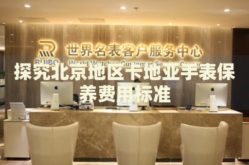 探究北京地區(qū)卡地亞手表保養(yǎng)費(fèi)用標(biāo)準(zhǔn)