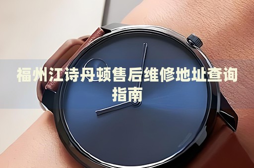 福州江詩(shī)丹頓售后維修地址查詢指南