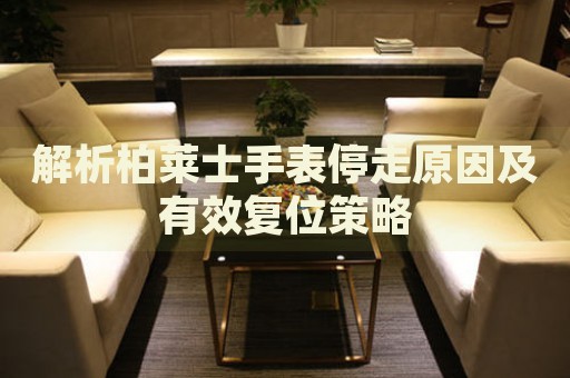 解析柏萊士手表停走原因及有效復(fù)位策略