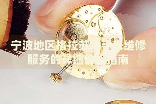 寧波地區(qū)格拉蘇蒂手表維修服務(wù)的詳細(xì)價(jià)格指南