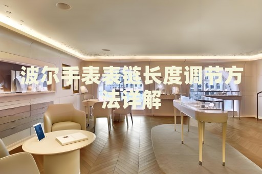 波爾手表表鏈長(zhǎng)度調(diào)節(jié)方法詳解