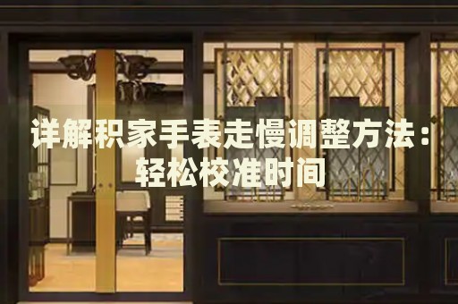 詳解積家手表走慢調整方法：輕松校準時間