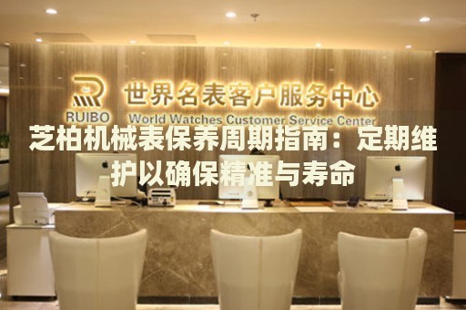 芝柏機(jī)械表保養(yǎng)周期指南：定期維護(hù)以確保精準(zhǔn)與壽命