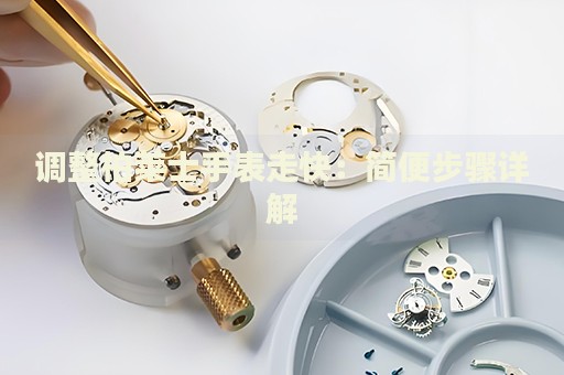 調(diào)整柏萊士手表走快：簡便步驟詳解