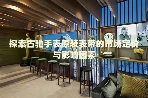 探索古馳手表原裝表帶的市場定價與影響因素