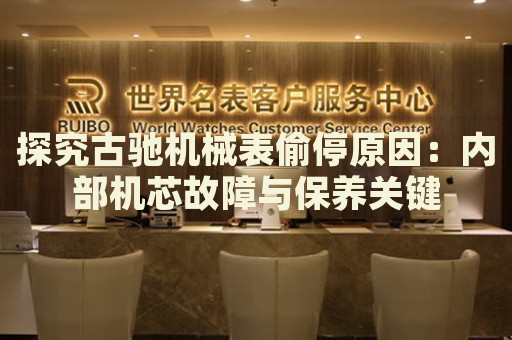 探究古馳機(jī)械表偷停原因：內(nèi)部機(jī)芯故障與保養(yǎng)關(guān)鍵
