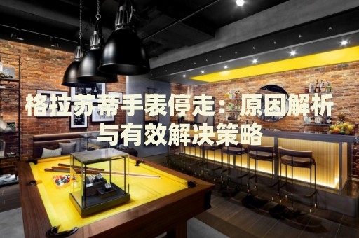 格拉蘇蒂手表停走：原因解析與有效解決策略