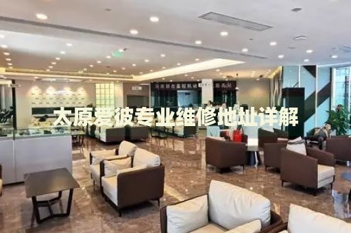 太原愛彼專業(yè)維修地址詳解